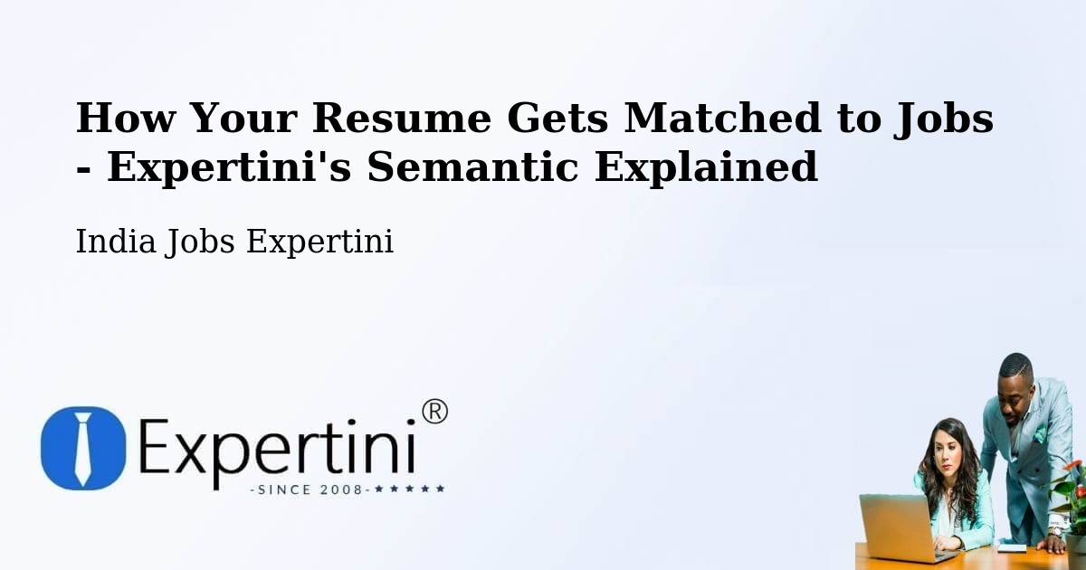 How Your Resume Gets Matched to Jobs - Expertini's Semantic Explained - India Jobs Expertini